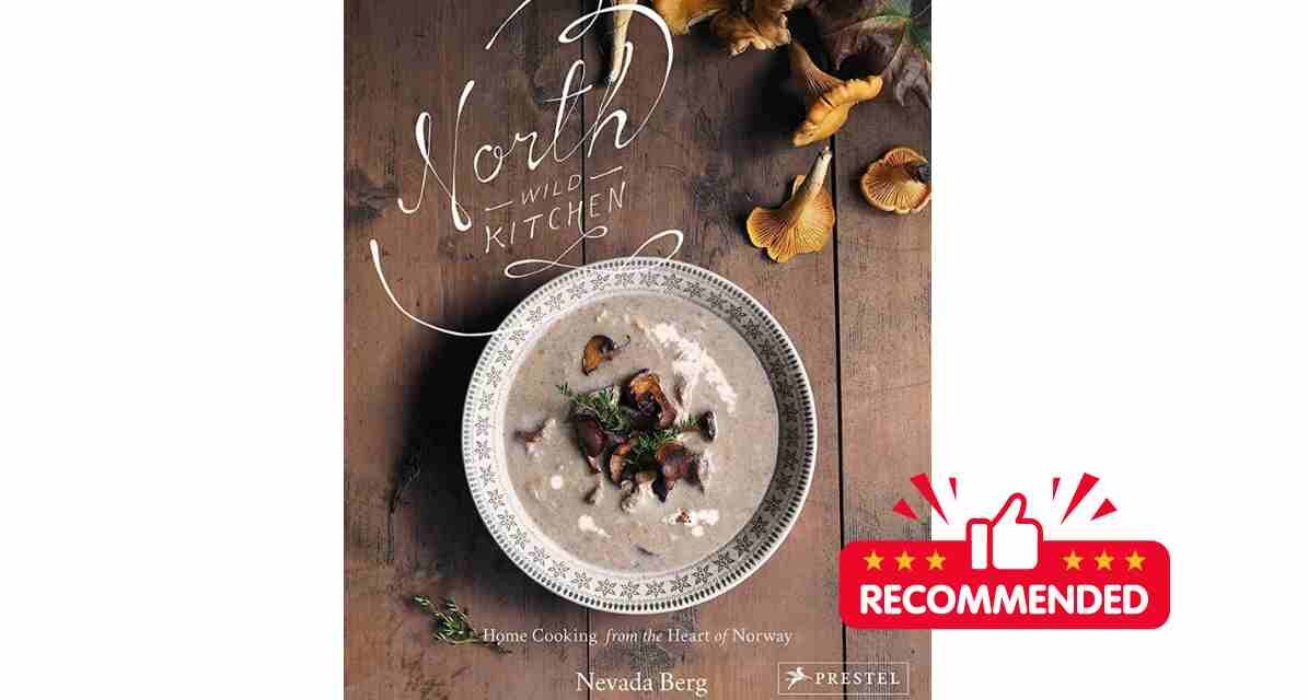 A Culinary Journey into Norway: “North Wild Kitchen: Home Cooking from the Heart of Norway”